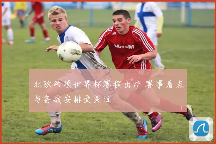 北欧两项世界杯赛程出炉 赛事看点与备战安排受关注