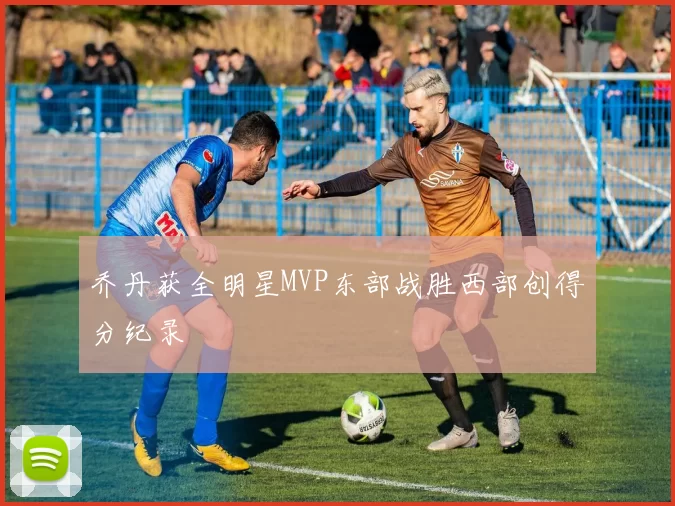 乔丹获全明星MVP东部战胜西部创得分纪录