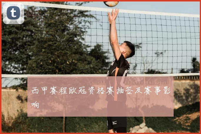 西甲赛程欧冠资格赛抽签及赛事影响