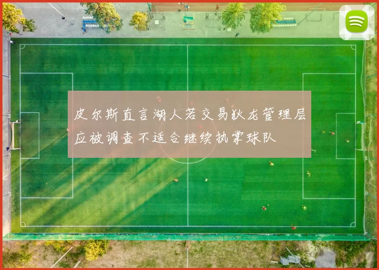 皮尔斯直言湖人若交易狄龙管理层应被调查不适合继续执掌球队