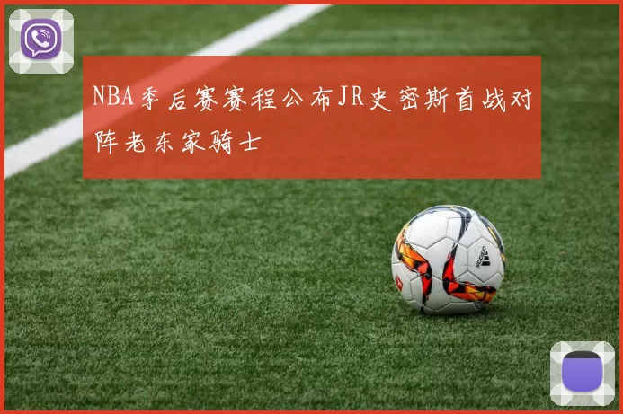 NBA季后赛赛程公布JR史密斯首战对阵老东家骑士