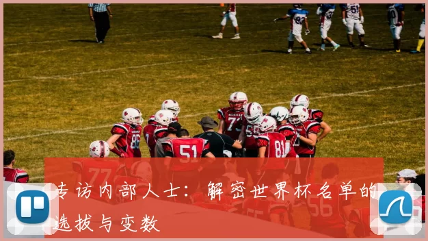 专访内部人士:解密世界杯名单的选拔与变数