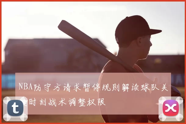 NBA防守方请求暂停规则解读球队关键时刻战术调整权限