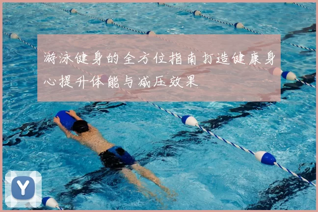 游泳健身的全方位指南打造健康身心提升体能与减压效果