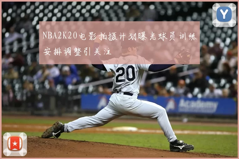 NBA2K20电影拍摄计划曝光球员训练安排调整引关注