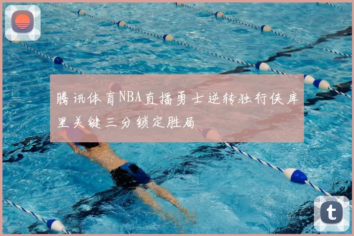 腾讯体育NBA直播勇士逆转独行侠库里关键三分锁定胜局