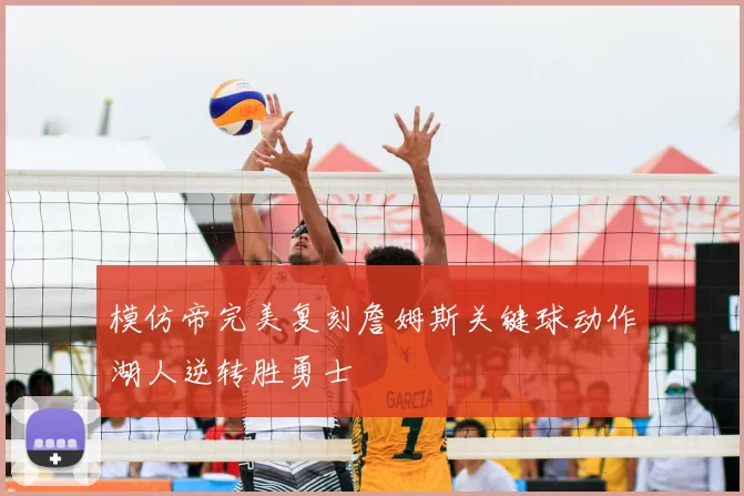 模仿帝完美复刻詹姆斯关键球动作湖人逆转胜勇士