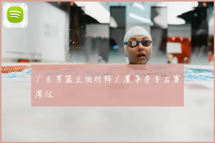 广东男篮主场对阵广厦争夺季后赛席位