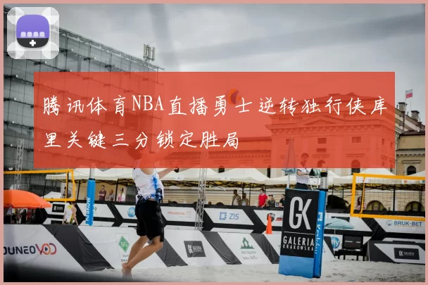 腾讯体育NBA直播勇士逆转独行侠库里关键三分锁定胜局