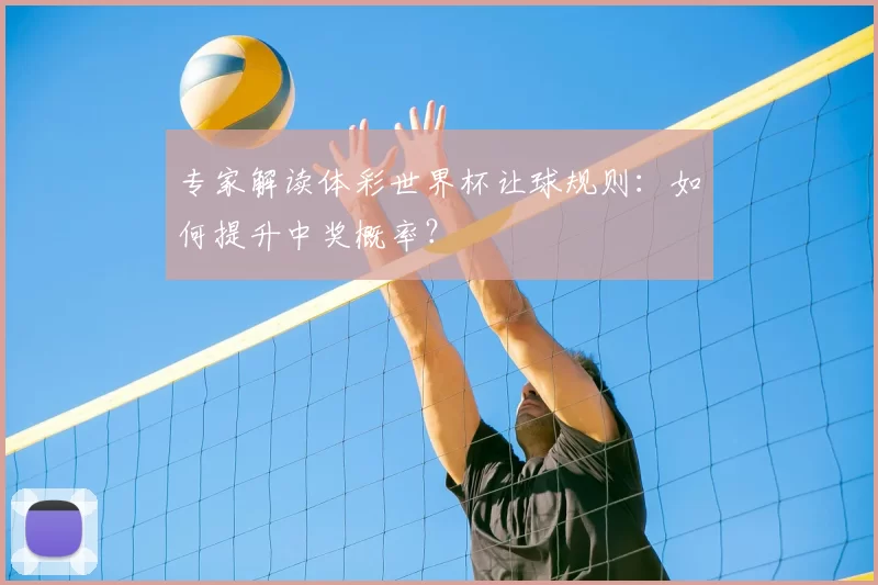 专家解读体彩世界杯让球规则：如何提升中奖概率？