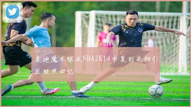麦迪魔术球衣NBA2K14中复刻亮相引发经典回忆