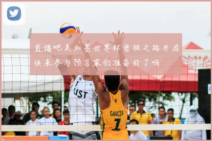 直播吧美加墨世界杯晋级之路开启快来参与预言家们准备好了吗