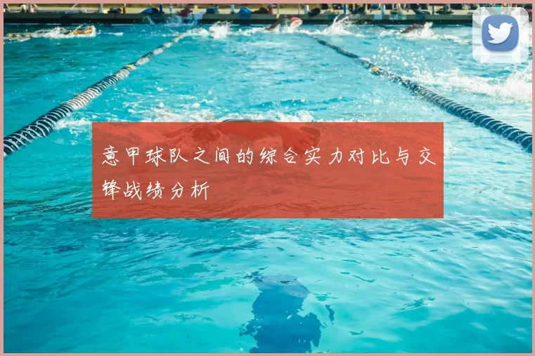 意甲球队之间的综合实力对比与交锋战绩分析