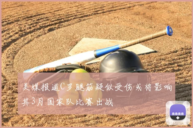 美媒报道C罗腿筋疑似受伤或将影响其3月国家队比赛出战