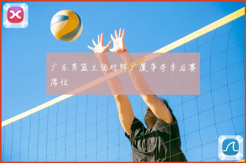 广东男篮主场对阵广厦争夺季后赛席位