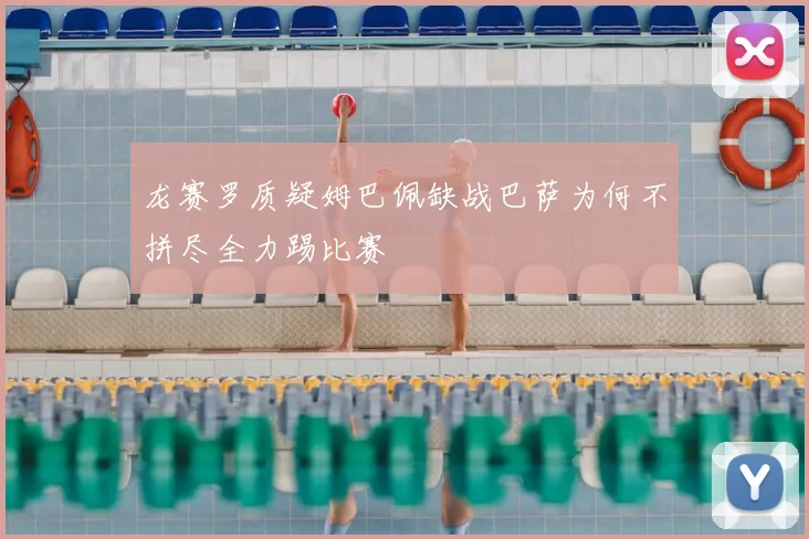 龙赛罗质疑姆巴佩缺战巴萨为何不拼尽全力踢比赛